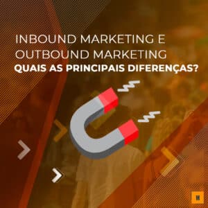 Leia mais sobre o artigo Inbound Marketing e Outbound Marketing: Quais as principais diferenças?